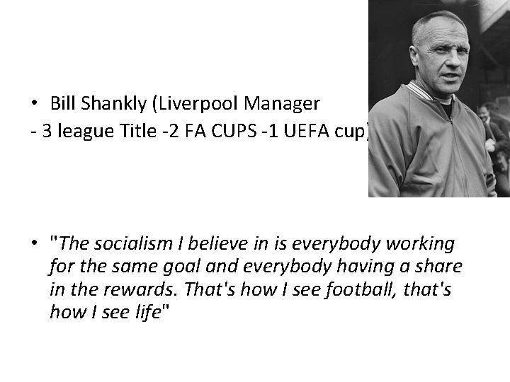  • Bill Shankly (Liverpool Manager - 3 league Title -2 FA CUPS -1