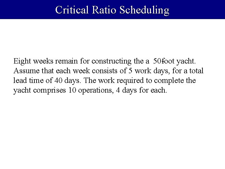 Critical Ratio Scheduling Eight weeks remain for constructing the a 50 foot yacht. Assume