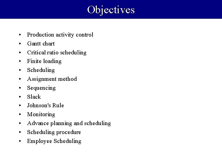 Objectives • • • • Production activity control Gantt chart Critical ratio scheduling Finite