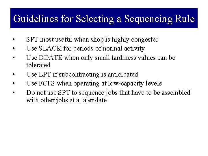 Guidelines for Selecting a Sequencing Rule • • • SPT most useful when shop