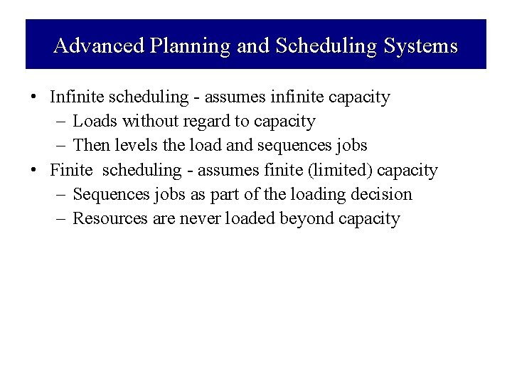 Advanced Planning and Scheduling Systems • Infinite scheduling assumes infinite capacity – Loads without