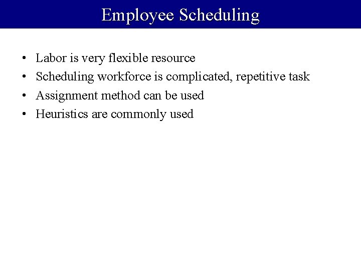 Employee Scheduling • • Labor is very flexible resource Scheduling workforce is complicated, repetitive