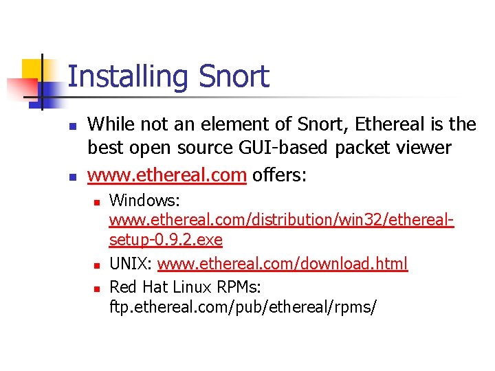 Installing Snort n n While not an element of Snort, Ethereal is the best