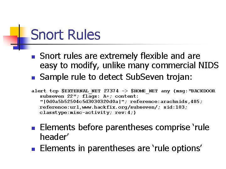 Snort Rules n n Snort rules are extremely flexible and are easy to modify,