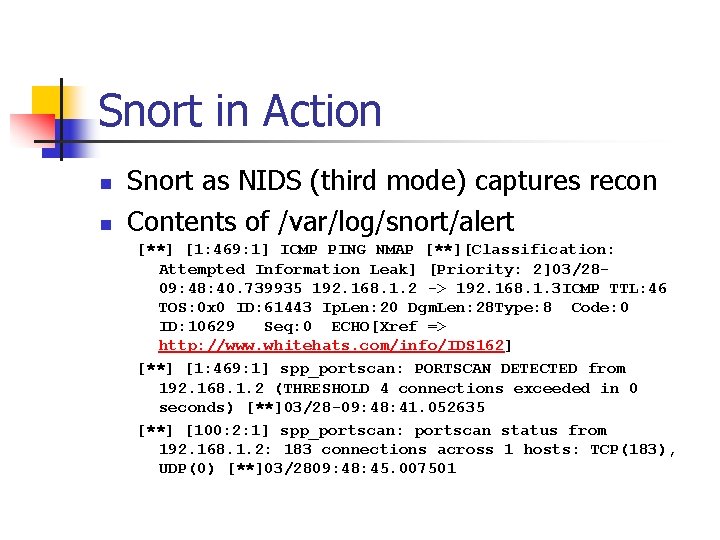 Snort in Action n n Snort as NIDS (third mode) captures recon Contents of