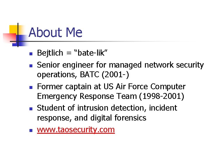 About Me n n n Bejtlich = “bate-lik” Senior engineer for managed network security