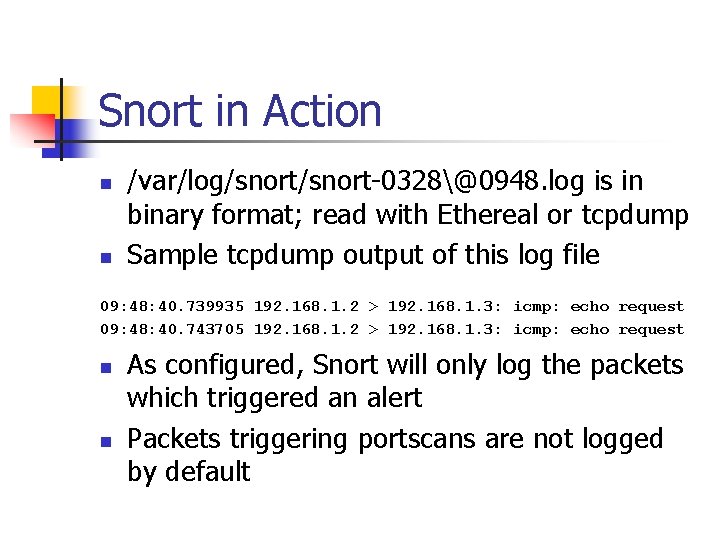 Snort in Action n n /var/log/snort-0328@0948. log is in binary format; read with Ethereal