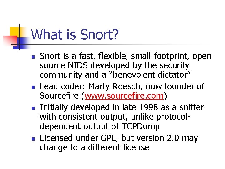 What is Snort? n n Snort is a fast, flexible, small-footprint, opensource NIDS developed