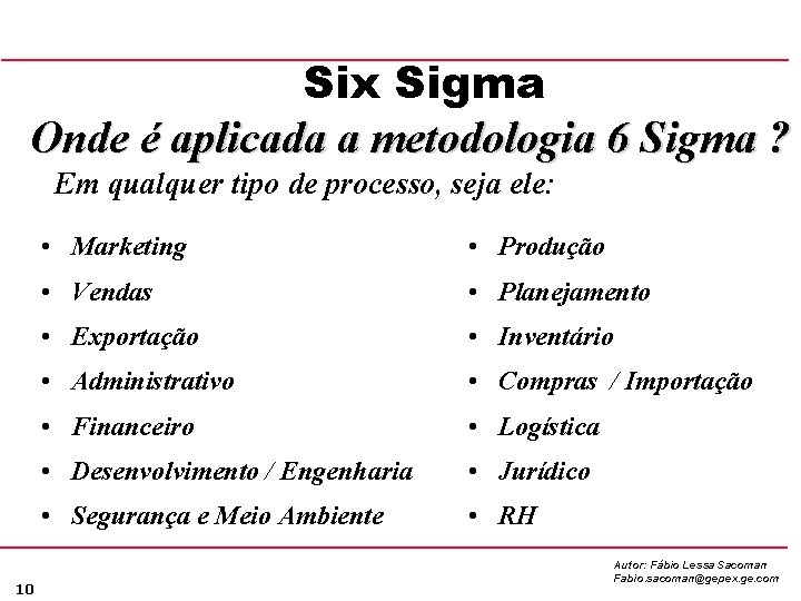 Six Sigma Onde é aplicada a metodologia 6 Sigma ? Em qualquer tipo de