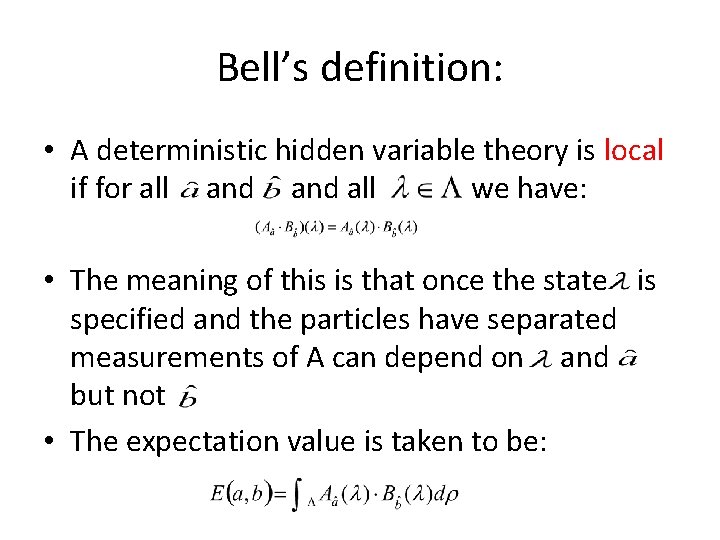 Bell’s definition: • A deterministic hidden variable theory is local if for all and