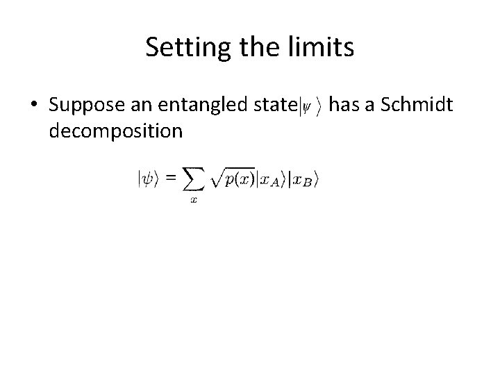Setting the limits • Suppose an entangled state decomposition has a Schmidt 