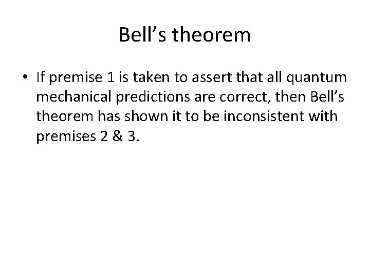 Bell’s theorem • If premise 1 is taken to assert that all quantum mechanical