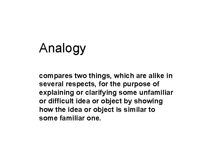 Analogy compares two things, which are alike in several respects, for the purpose of