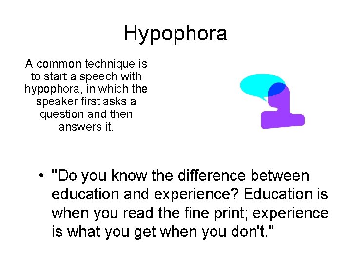 Hypophora A common technique is to start a speech with hypophora, in which the