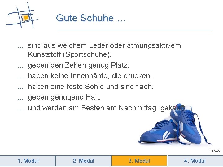 Gute Schuhe … … sind aus weichem Leder oder atmungsaktivem Kunststoff (Sportschuhe). … geben