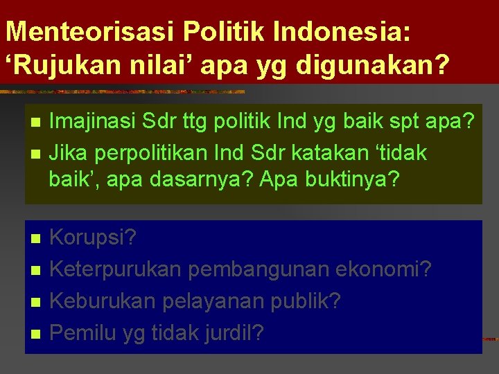 Menteorisasi Politik Indonesia: ‘Rujukan nilai’ apa yg digunakan? n n n Imajinasi Sdr ttg