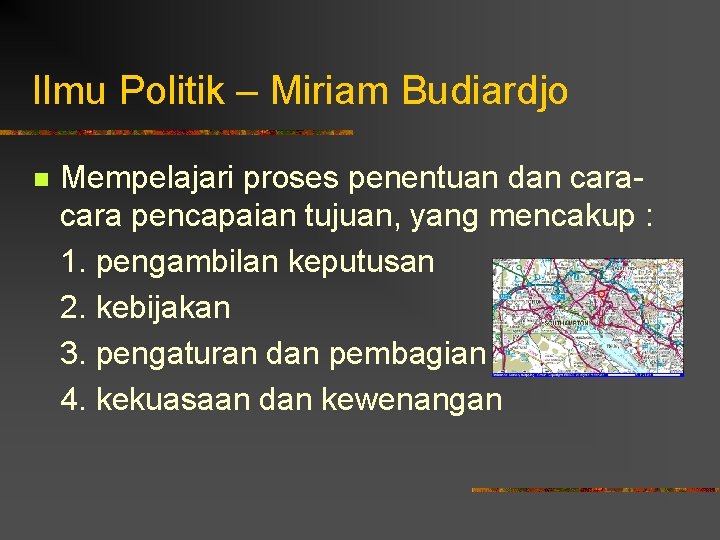 Ilmu Politik – Miriam Budiardjo n Mempelajari proses penentuan dan cara pencapaian tujuan, yang