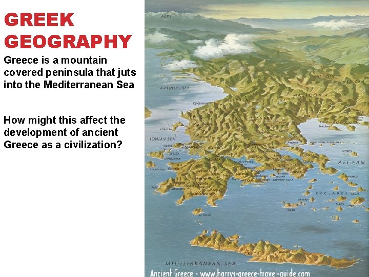 GREEK GEOGRAPHY Greece is a mountain covered peninsula that juts into the Mediterranean Sea