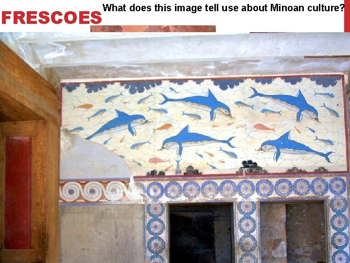 FRESCOES What does this image tell use about Minoan culture? 