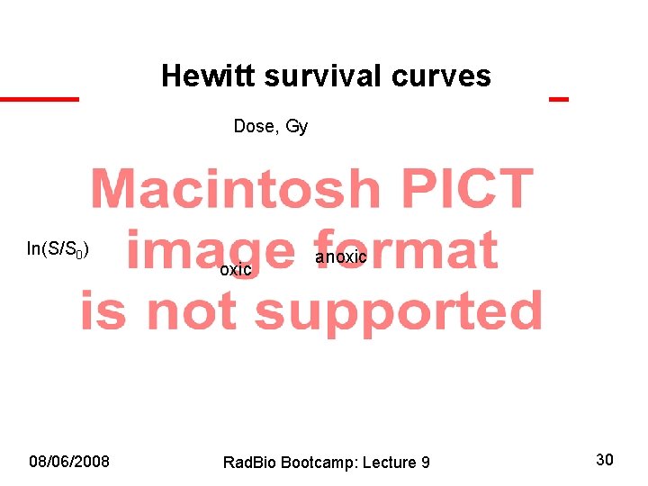 Hewitt survival curves Dose, Gy ln(S/S 0) 08/06/2008 oxic anoxic Rad. Bio Bootcamp: Lecture