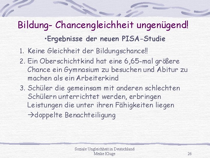 Bildung- Chancengleichheit ungenügend! • Ergebnisse der neuen PISA-Studie 1. Keine Gleichheit der Bildungschance!! 2.