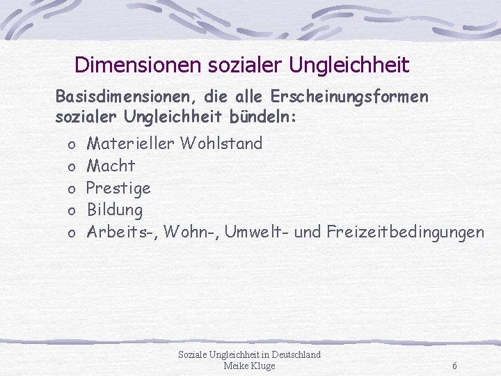 Dimensionen sozialer Ungleichheit Basisdimensionen, die alle Erscheinungsformen sozialer Ungleichheit bündeln: o o o Materieller