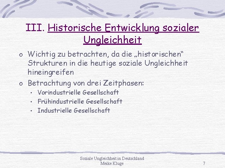 III. Historische Entwicklung sozialer Ungleichheit o Wichtig zu betrachten, da die „historischen“ Strukturen in