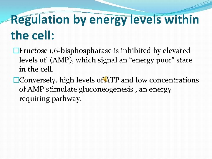 Regulation by energy levels within the cell: �Fructose 1, 6 -bisphosphatase is inhibited by