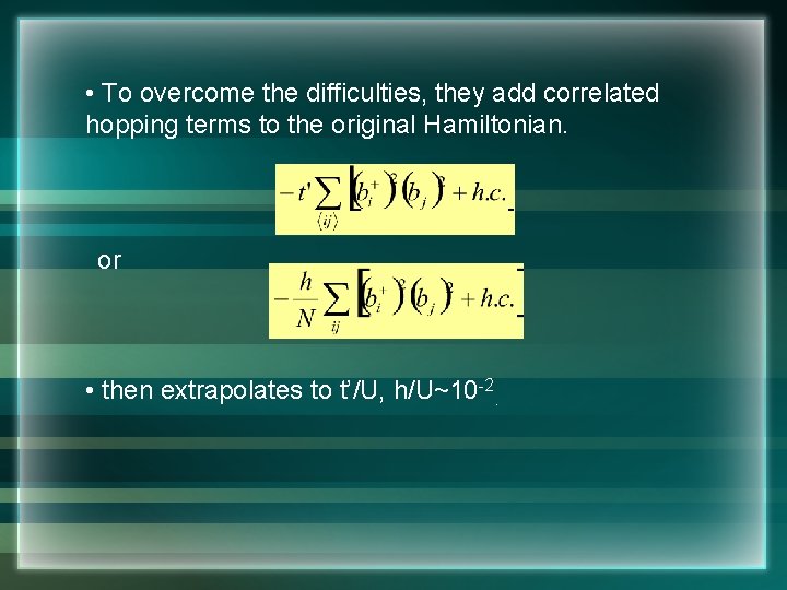  • To overcome the difficulties, they add correlated hopping terms to the original