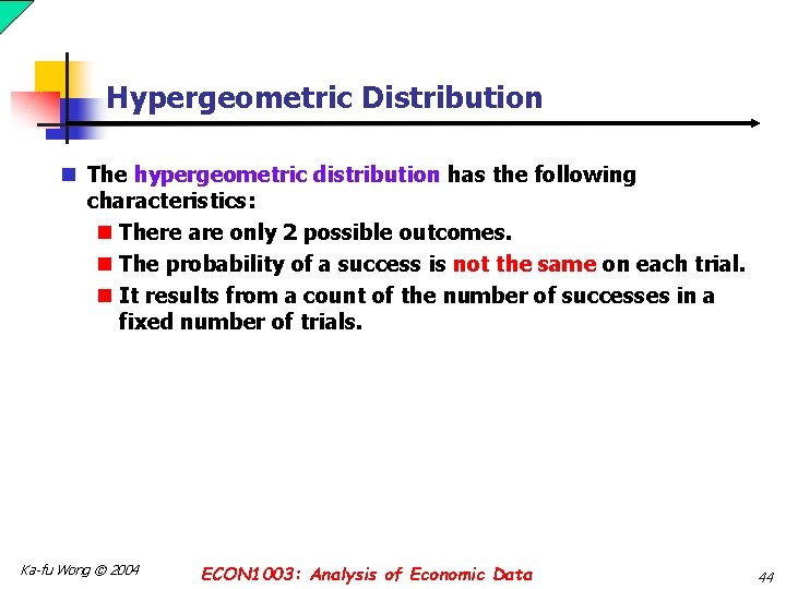 Hypergeometric Distribution n The hypergeometric distribution has the following characteristics: n There are only