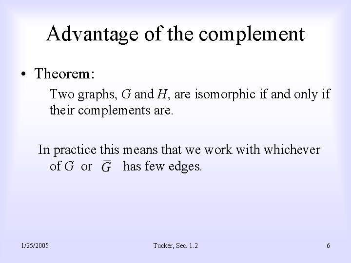 Advantage of the complement • Theorem: Two graphs, G and H, are isomorphic if