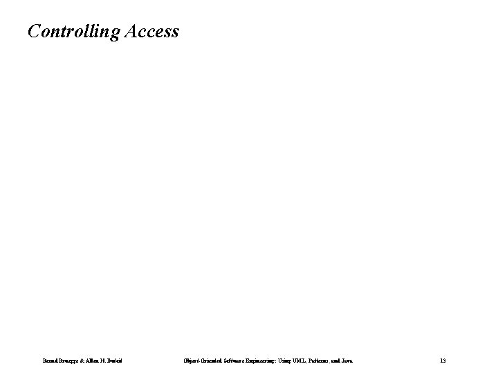 Controlling Access Bernd Bruegge & Allen H. Dutoit Object-Oriented Software Engineering: Using UML, Patterns,