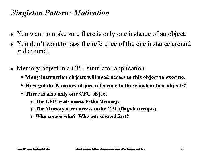 Singleton Pattern: Motivation ¨ You want to make sure there is only one instance