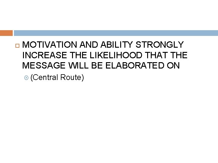  MOTIVATION AND ABILITY STRONGLY INCREASE THE LIKELIHOOD THAT THE MESSAGE WILL BE ELABORATED