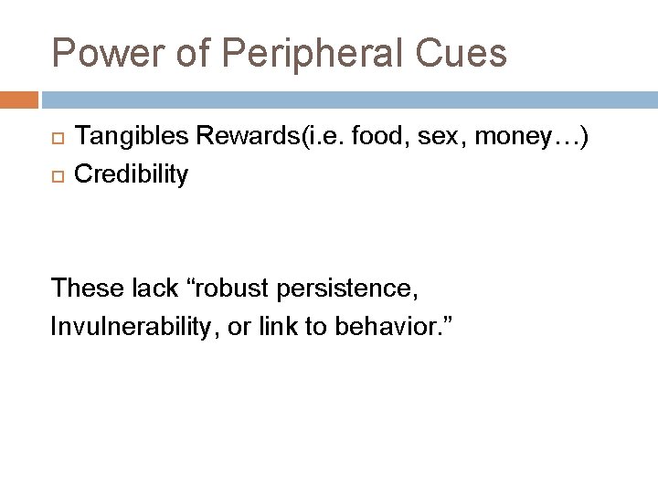 Power of Peripheral Cues Tangibles Rewards(i. e. food, sex, money…) Credibility These lack “robust