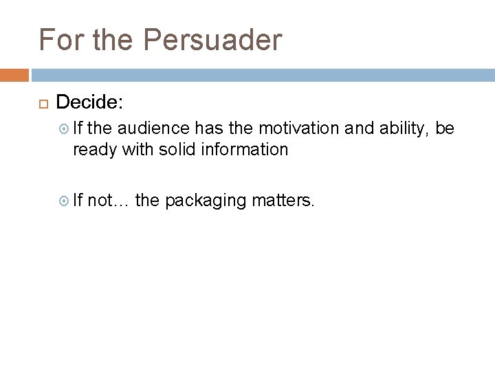 For the Persuader Decide: If the audience has the motivation and ability, be ready