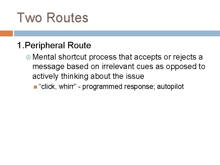 Two Routes 1. Peripheral Route Mental shortcut process that accepts or rejects a message