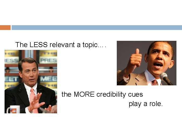 The LESS relevant a topic…. the MORE credibility cues play a role. 