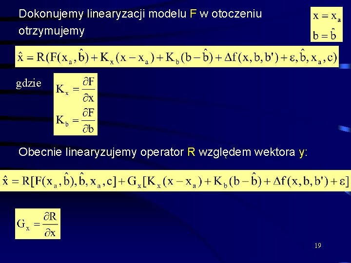 Dokonujemy linearyzacji modelu F w otoczeniu otrzymujemy gdzie Obecnie linearyzujemy operator R względem wektora