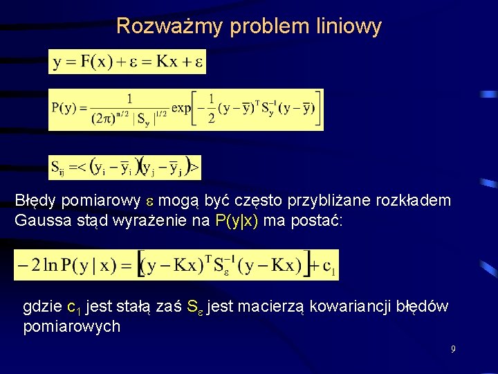 Rozważmy problem liniowy Błędy pomiarowy mogą być często przybliżane rozkładem Gaussa stąd wyrażenie na