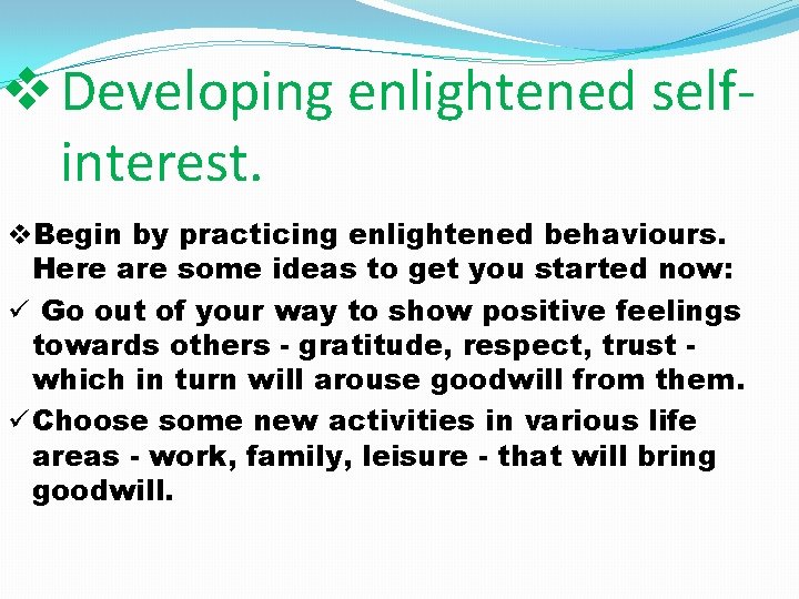 v Developing enlightened selfinterest. v. Begin by practicing enlightened behaviours. Here are some ideas