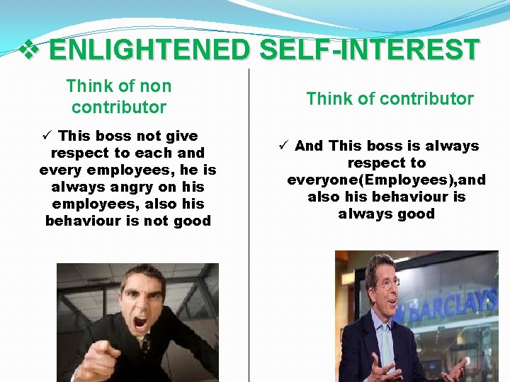 v ENLIGHTENED SELF-INTEREST Think of non contributor ü This boss not give respect to