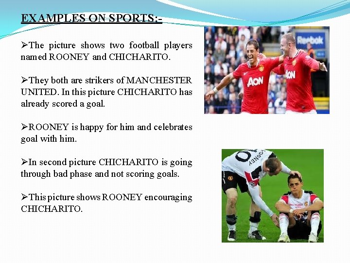 EXAMPLES ON SPORTS: ØThe picture shows two football players named ROONEY and CHICHARITO. ØThey