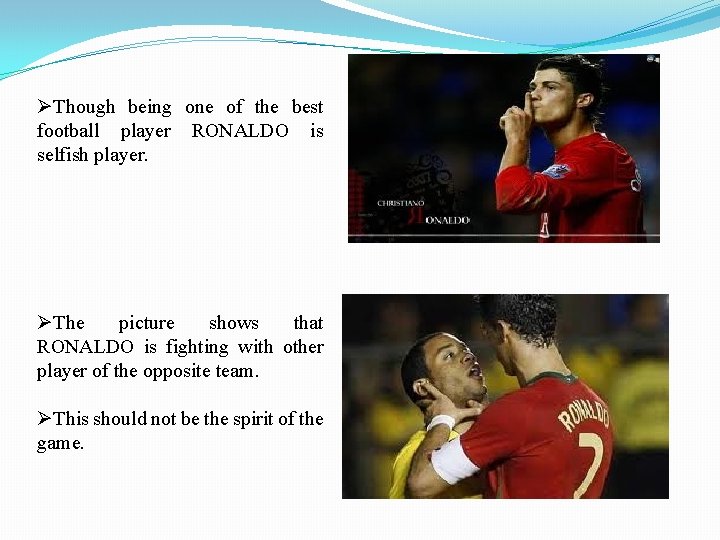 ØThough being one of the best football player RONALDO is selfish player. ØThe picture