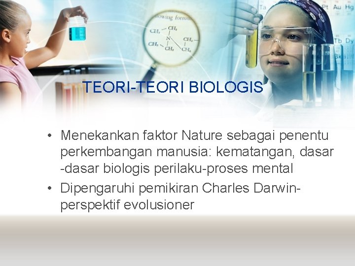 TEORI-TEORI BIOLOGIS • Menekankan faktor Nature sebagai penentu perkembangan manusia: kematangan, dasar -dasar biologis