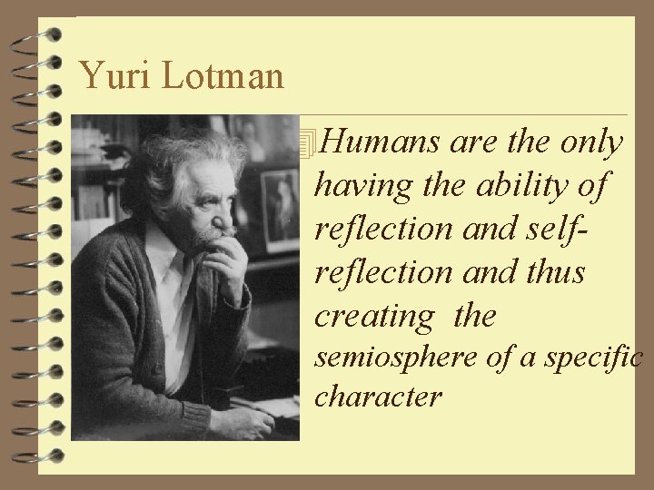 Yuri Lotman 4 Humans are the only having the ability of reflection and selfreflection