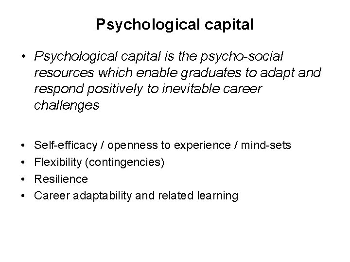 Psychological capital • Psychological capital is the psycho-social resources which enable graduates to adapt