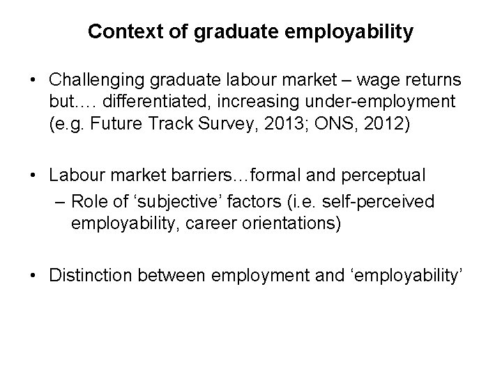 Context of graduate employability • Challenging graduate labour market – wage returns but…. differentiated,