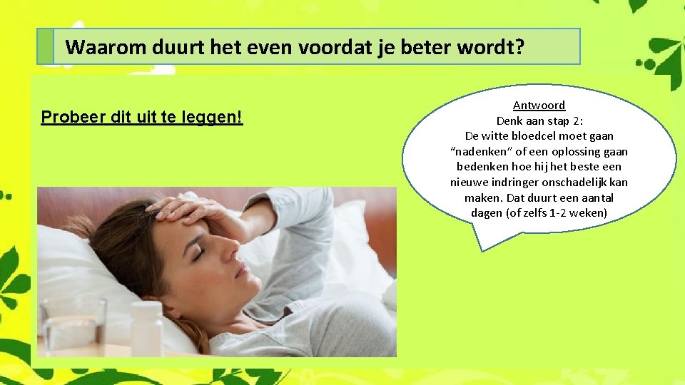 Waarom duurt het even voordat je beter wordt? Probeer dit uit te leggen! Antwoord