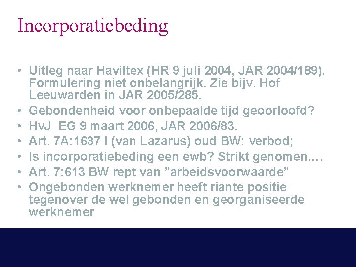 Incorporatiebeding • Uitleg naar Haviltex (HR 9 juli 2004, JAR 2004/189). Formulering niet onbelangrijk.